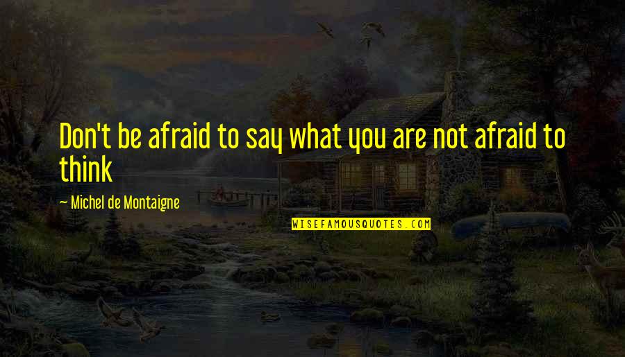 Huynh Pronunciation Quotes By Michel De Montaigne: Don't be afraid to say what you are