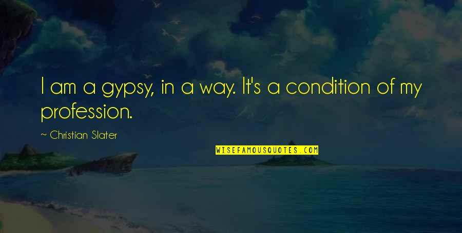 Huyo Definicion Quotes By Christian Slater: I am a gypsy, in a way. It's Huyo Definicion Quotes By Christian Slater: I am a gypsy, in a way. It's