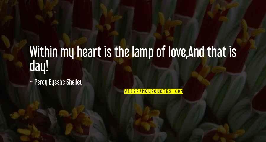 Huyo Ni Quotes By Percy Bysshe Shelley: Within my heart is the lamp of love,And