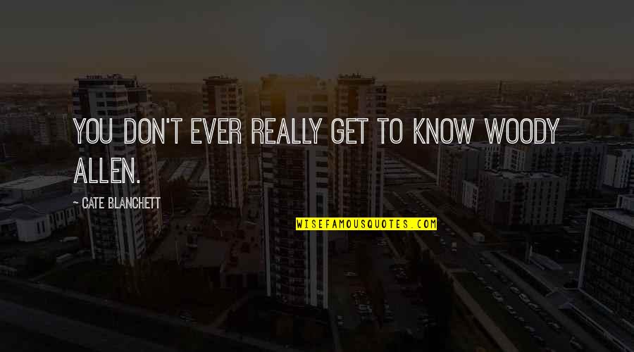 Huyser Asphalt Quotes By Cate Blanchett: You don't ever really get to know Woody Huyser Asphalt Quotes By Cate Blanchett: You don't ever really get to know Woody