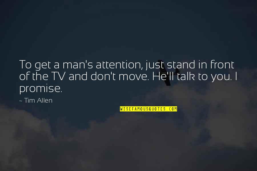 Huysman Quotes By Tim Allen: To get a man's attention, just stand in Huysman Quotes By Tim Allen: To get a man's attention, just stand in