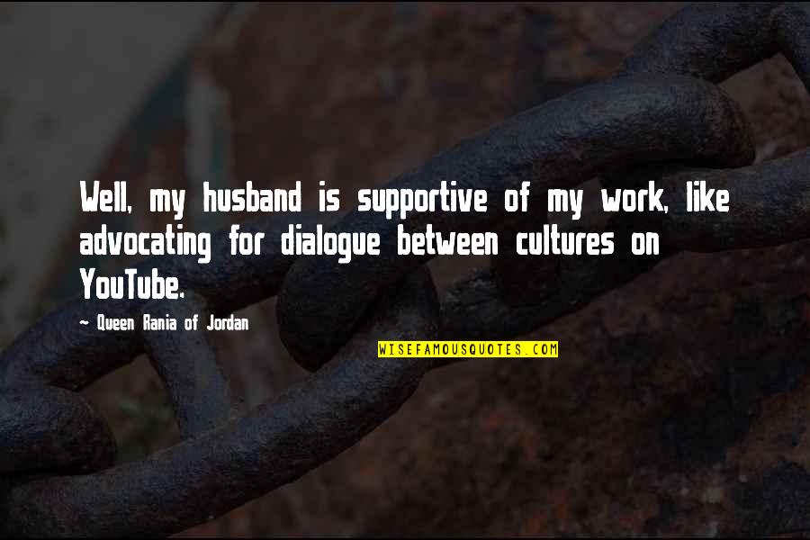 Huytm Quotes By Queen Rania Of Jordan: Well, my husband is supportive of my work,