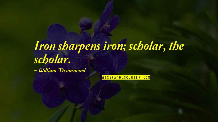 Huytm Quotes By William Drummond: Iron sharpens iron; scholar, the scholar.
