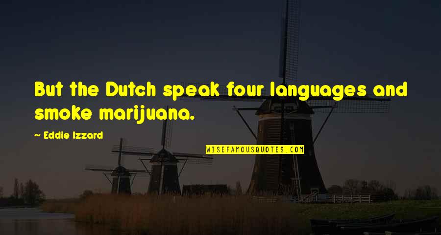 Huyuv Quotes By Eddie Izzard: But the Dutch speak four languages and smoke