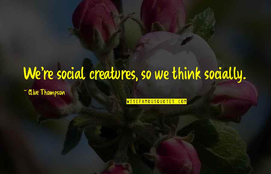 Huzaf Quotes By Clive Thompson: We're social creatures, so we think socially. Huzaf Quotes By Clive Thompson: We're social creatures, so we think socially.
