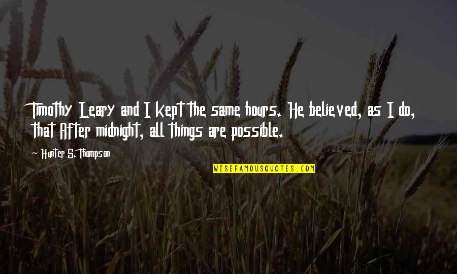 Huzaf Quotes By Hunter S. Thompson: Timothy Leary and I kept the same hours. Huzaf Quotes By Hunter S. Thompson: Timothy Leary and I kept the same hours.