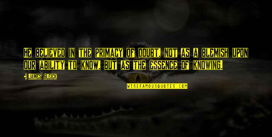 Huzaf Quotes By James Gleick: He believed in the primacy of doubt, not Huzaf Quotes By James Gleick: He believed in the primacy of doubt, not