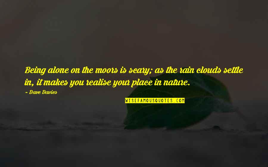 Huzoor Sallallahu Alaihi Wasallam Quotes By Dave Davies: Being alone on the moors is scary; as Huzoor Sallallahu Alaihi Wasallam Quotes By Dave Davies: Being alone on the moors is scary; as