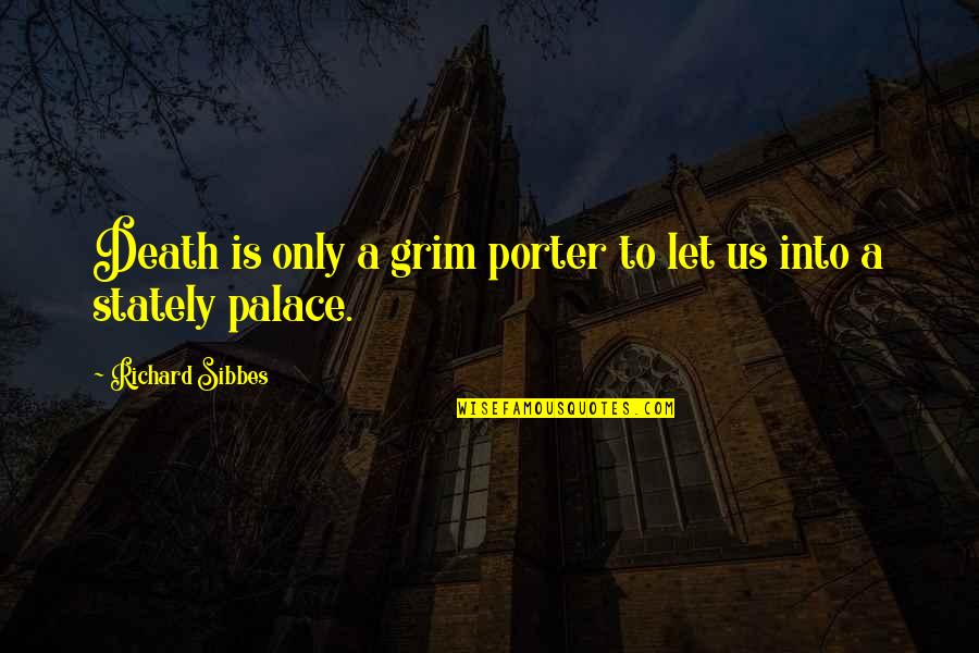 Huzur Best Quotes By Richard Sibbes: Death is only a grim porter to let Huzur Best Quotes By Richard Sibbes: Death is only a grim porter to let