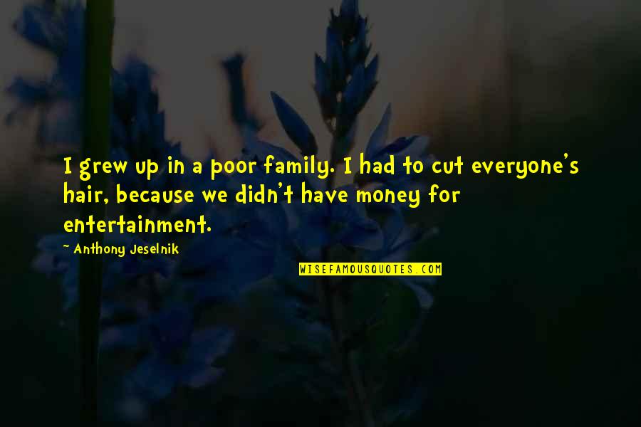 Huzur Kinrooi Quotes By Anthony Jeselnik: I grew up in a poor family. I Huzur Kinrooi Quotes By Anthony Jeselnik: I grew up in a poor family. I