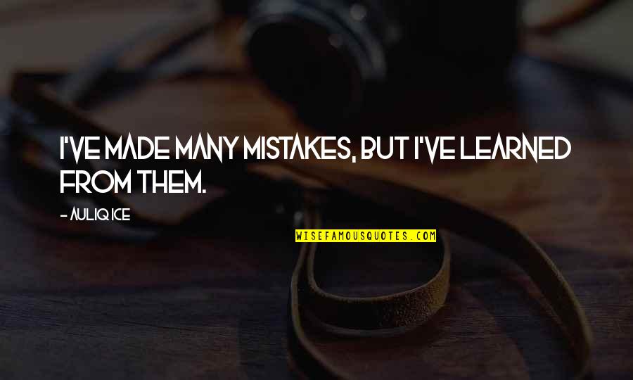Huzur Kinrooi Quotes By Auliq Ice: I've made many mistakes, but I've learned from