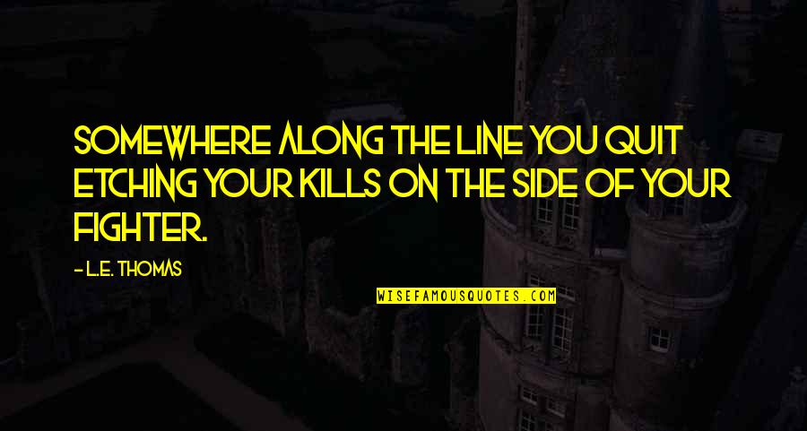 Huzursuzluk Livaneli Quotes By L.E. Thomas: Somewhere along the line you quit etching your