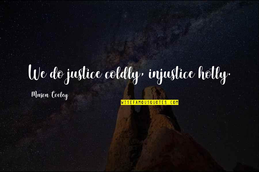 Huzurun Meleyi Quotes By Mason Cooley: We do justice coldly, injustice hotly.