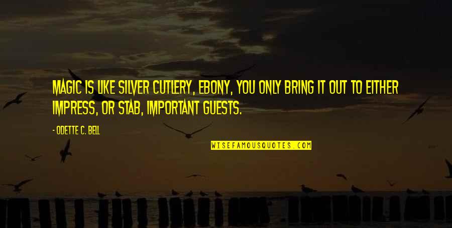 Huzzah Shakespeare Quotes By Odette C. Bell: Magic is like silver cutlery, Ebony, you only