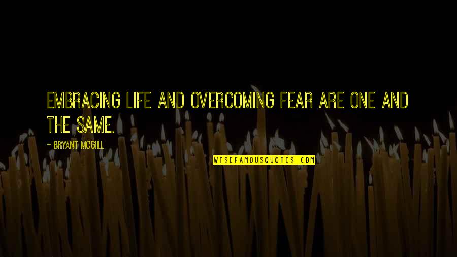 Huzzar Quotes By Bryant McGill: Embracing life and overcoming fear are one and