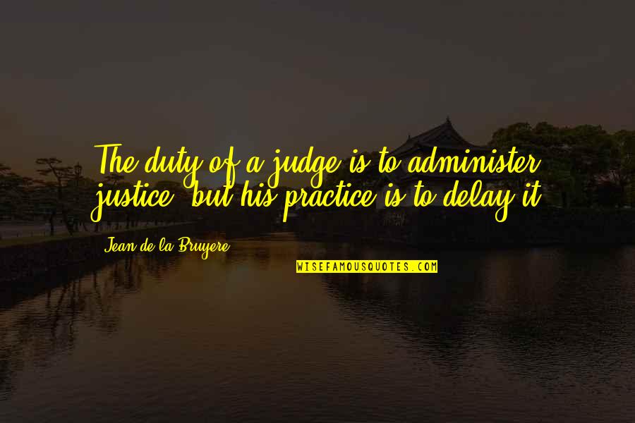 Huzzar Quotes By Jean De La Bruyere: The duty of a judge is to administer