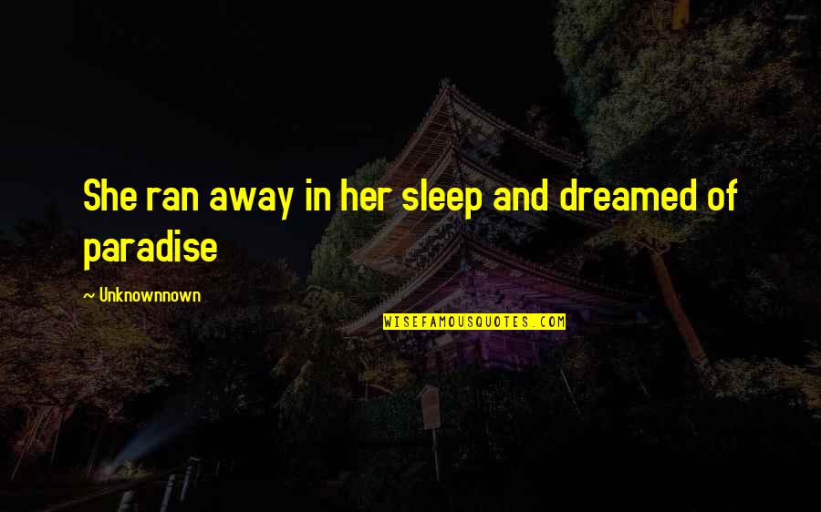 Hv Morton Quotes By Unknownnown: She ran away in her sleep and dreamed Hv Morton Quotes By Unknownnown: She ran away in her sleep and dreamed