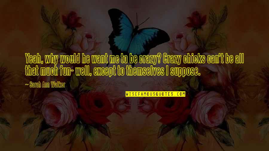 Hva Betyr Quote Quotes By Sarah Ann Walker: Yeah, why would he want me to be Hva Betyr Quote Quotes By Sarah Ann Walker: Yeah, why would he want me to be