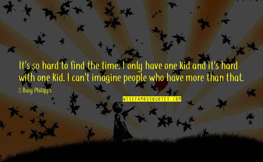 Hvad Betyder Quotes By Busy Philipps: It's so hard to find the time. I Hvad Betyder Quotes By Busy Philipps: It's so hard to find the time. I