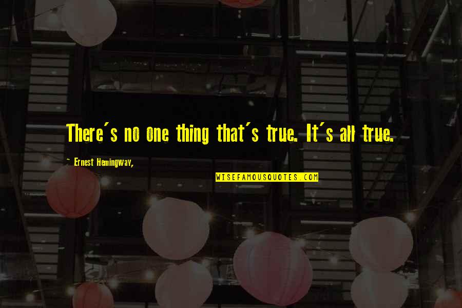 Hvad Betyder Quotes By Ernest Hemingway,: There's no one thing that's true. It's all Hvad Betyder Quotes By Ernest Hemingway,: There's no one thing that's true. It's all