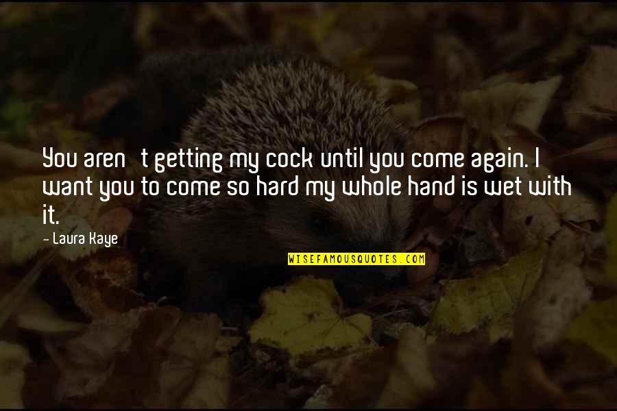 Hvae Quotes By Laura Kaye: You aren't getting my cock until you come