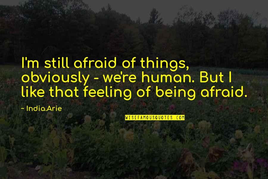 Hvala Na Quotes By India.Arie: I'm still afraid of things, obviously - we're