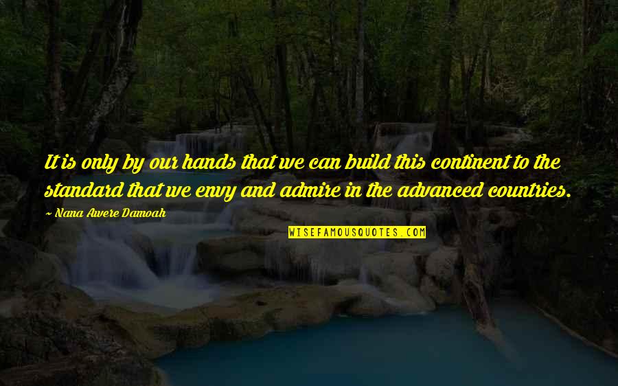 Hvala Quotes By Nana Awere Damoah: It is only by our hands that we