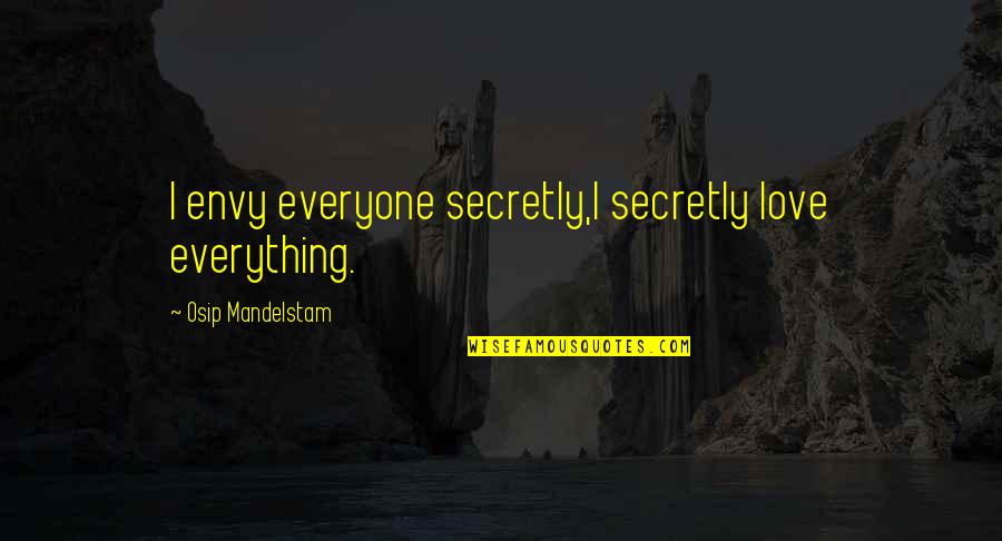 Hvaliti Quotes By Osip Mandelstam: I envy everyone secretly,I secretly love everything.