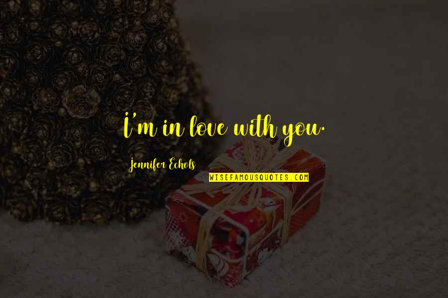 Hvdac Quotes By Jennifer Echols: I'm in love with you. Hvdac Quotes By Jennifer Echols: I'm in love with you.