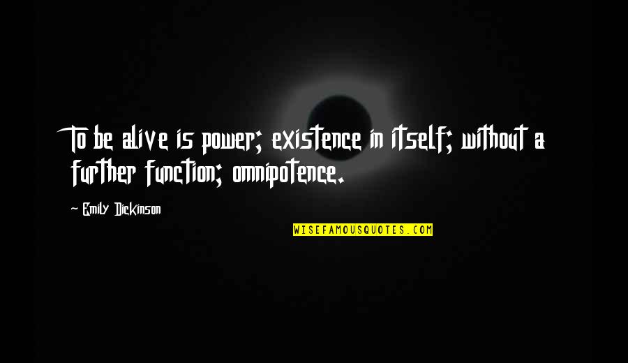 Hveragerdi Quotes By Emily Dickinson: To be alive is power; existence in itself; Hveragerdi Quotes By Emily Dickinson: To be alive is power; existence in itself;