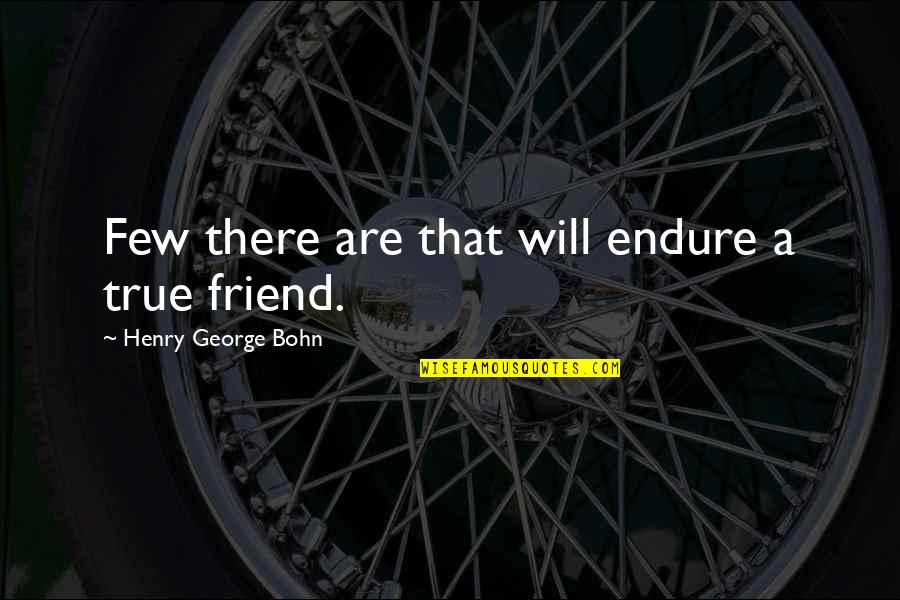 Hverfami St Quotes By Henry George Bohn: Few there are that will endure a true Hverfami St Quotes By Henry George Bohn: Few there are that will endure a true