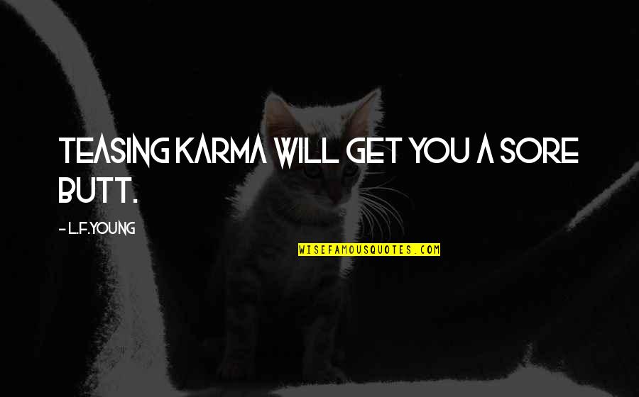 Hvergelmir Pronunciation Quotes By L.F.Young: Teasing Karma will get you a sore Butt. Hvergelmir Pronunciation Quotes By L.F.Young: Teasing Karma will get you a sore Butt.