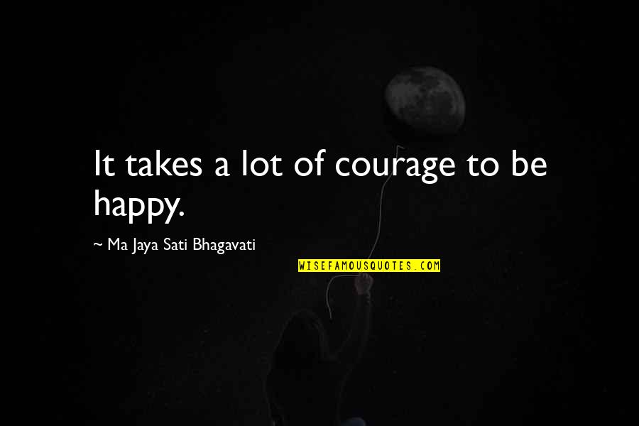 Hvidevareland Quotes By Ma Jaya Sati Bhagavati: It takes a lot of courage to be