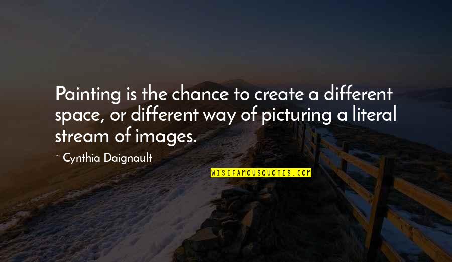 Hvilken Venn Quotes By Cynthia Daignault: Painting is the chance to create a different Hvilken Venn Quotes By Cynthia Daignault: Painting is the chance to create a different