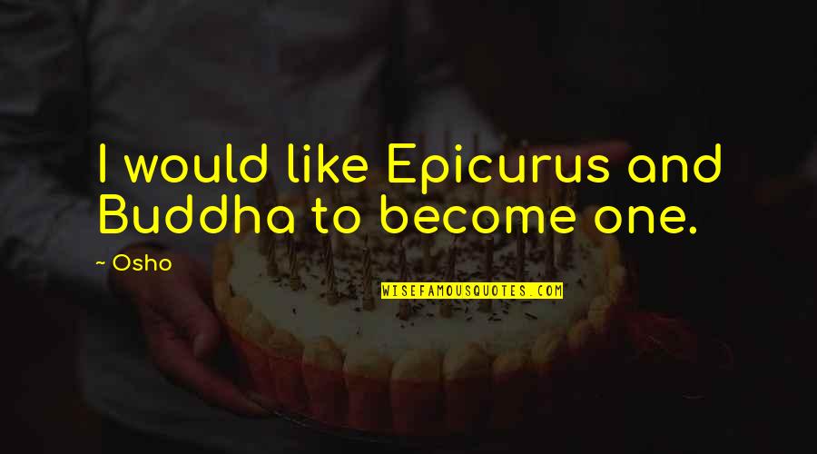 Hvisk Quotes By Osho: I would like Epicurus and Buddha to become