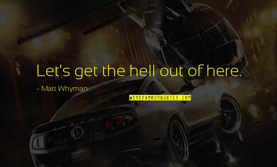 Hvitfeldtska Quotes By Matt Whyman: Let's get the hell out of here. Hvitfeldtska Quotes By Matt Whyman: Let's get the hell out of here.