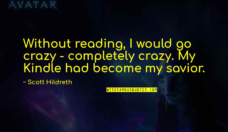 Hvitfeldtska Quotes By Scott Hildreth: Without reading, I would go crazy - completely Hvitfeldtska Quotes By Scott Hildreth: Without reading, I would go crazy - completely
