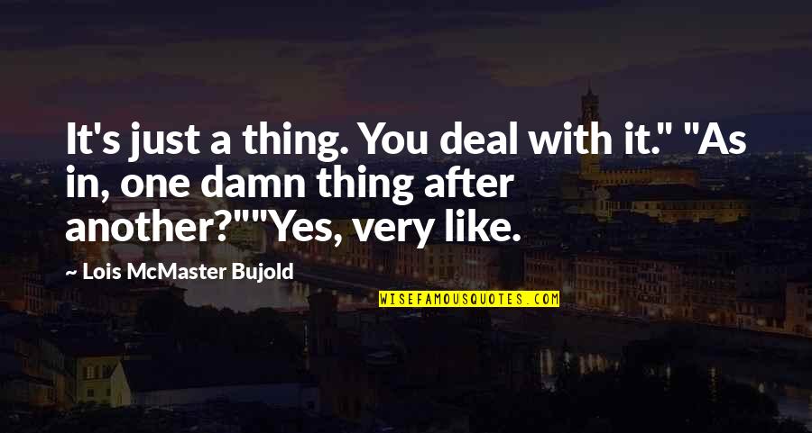Hvitserk Quotes By Lois McMaster Bujold: It's just a thing. You deal with it." Hvitserk Quotes By Lois McMaster Bujold: It's just a thing. You deal with it."