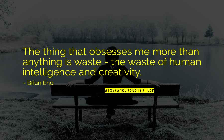 Hvor Mange Quotes By Brian Eno: The thing that obsesses me more than anything Hvor Mange Quotes By Brian Eno: The thing that obsesses me more than anything