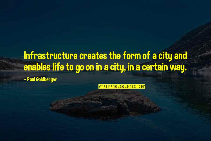 Hvor Mange Quotes By Paul Goldberger: Infrastructure creates the form of a city and Hvor Mange Quotes By Paul Goldberger: Infrastructure creates the form of a city and