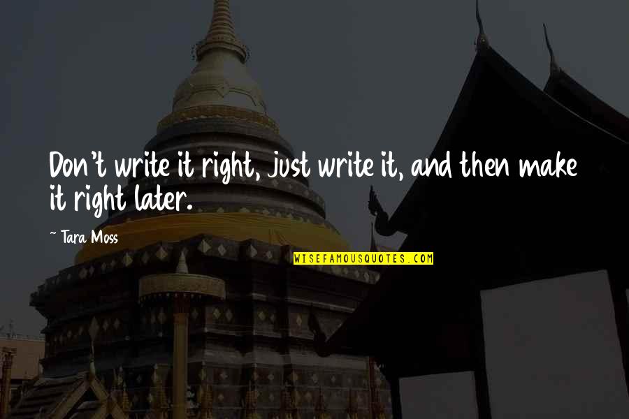 Hvor Meget Kan Quotes By Tara Moss: Don't write it right, just write it, and