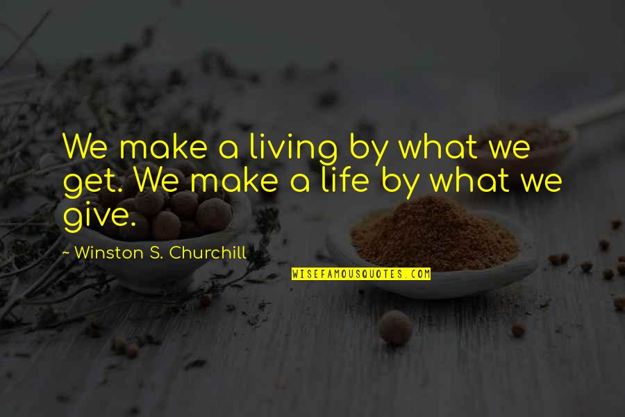 Hvor Meget Kan Quotes By Winston S. Churchill: We make a living by what we get.
