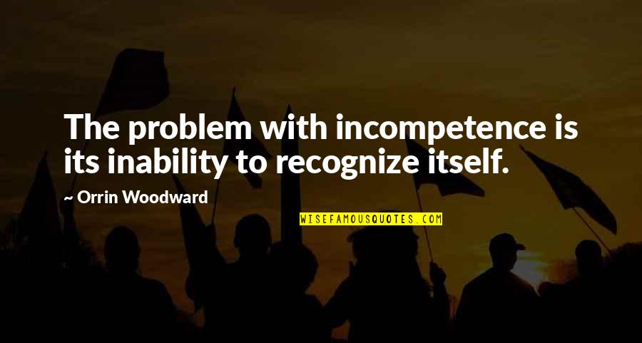 Hvordan Skrive Cv Quotes By Orrin Woodward: The problem with incompetence is its inability to
