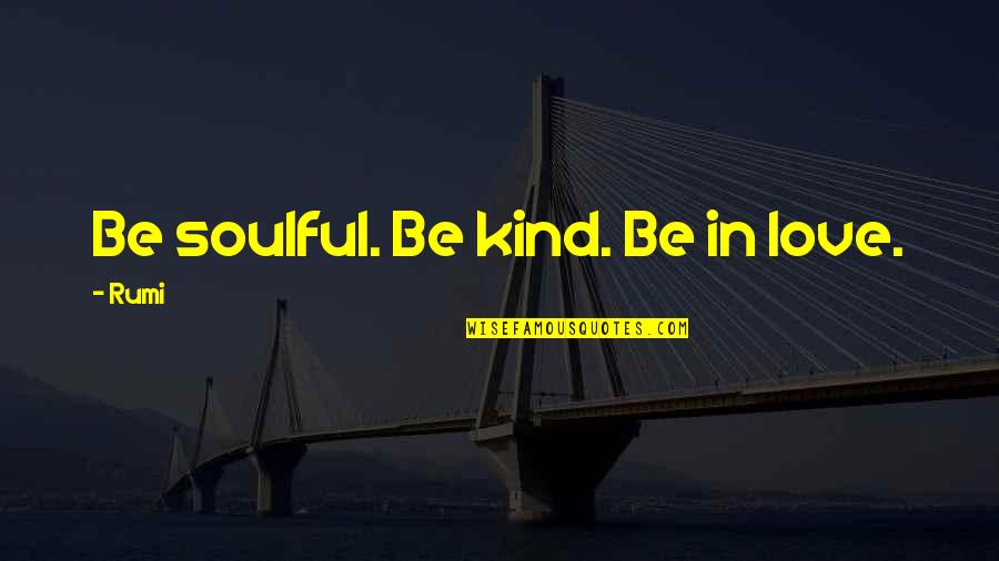 Hvordan Skrive Cv Quotes By Rumi: Be soulful. Be kind. Be in love.