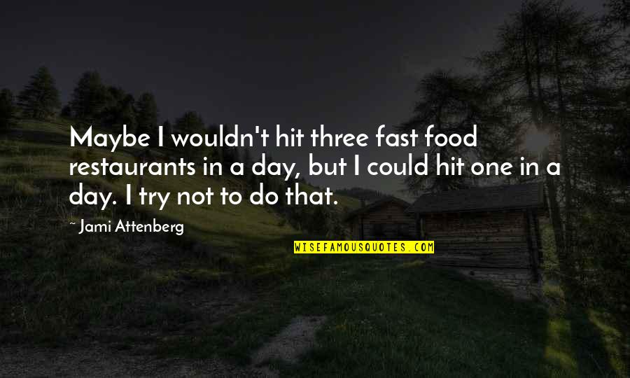 Hvordan Ta Quotes By Jami Attenberg: Maybe I wouldn't hit three fast food restaurants Hvordan Ta Quotes By Jami Attenberg: Maybe I wouldn't hit three fast food restaurants