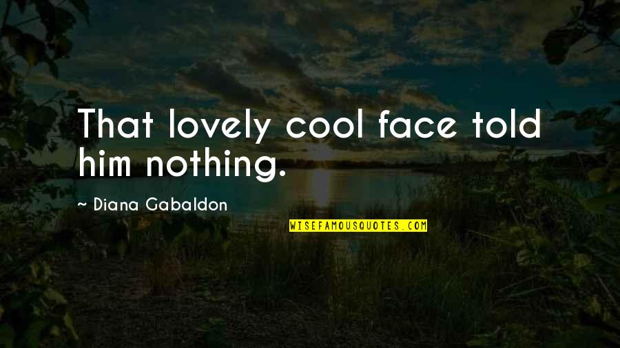 Hvorienteering Quotes By Diana Gabaldon: That lovely cool face told him nothing. Hvorienteering Quotes By Diana Gabaldon: That lovely cool face told him nothing.
