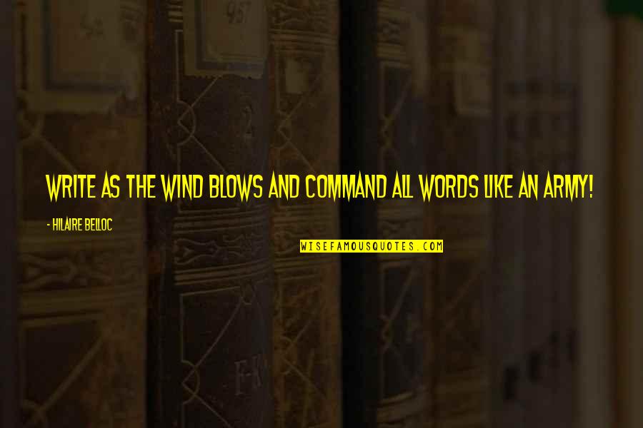 Hvorienteering Quotes By Hilaire Belloc: Write as the wind blows and command all Hvorienteering Quotes By Hilaire Belloc: Write as the wind blows and command all