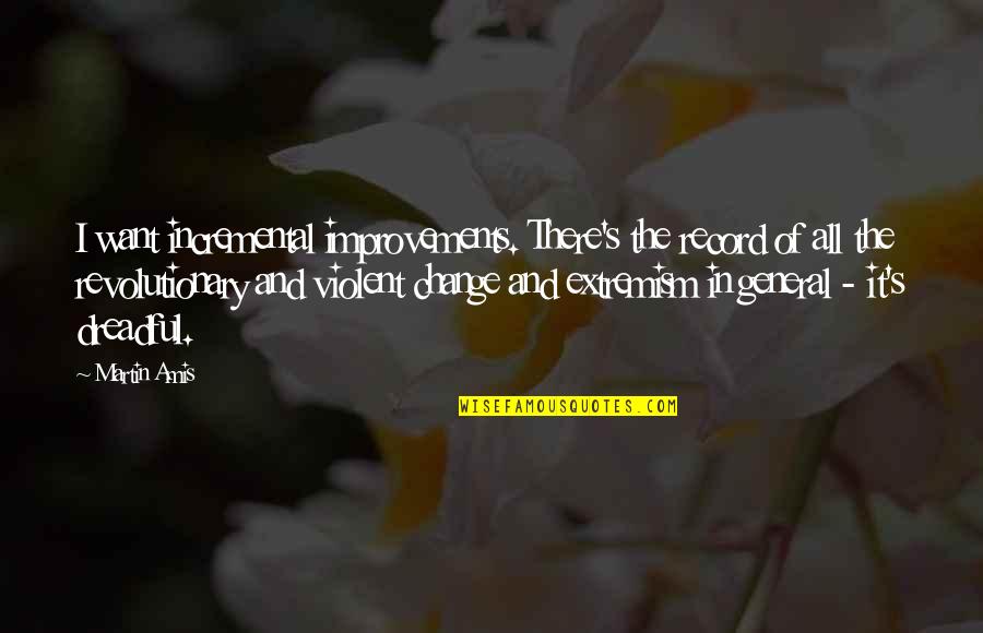 Hvorienteering Quotes By Martin Amis: I want incremental improvements. There's the record of Hvorienteering Quotes By Martin Amis: I want incremental improvements. There's the record of