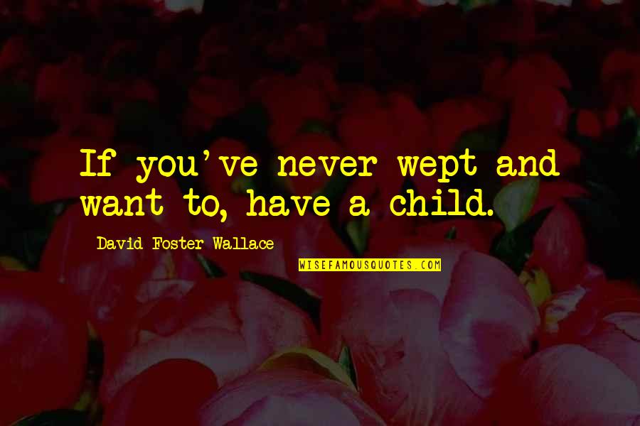 Hw Beecher Quotes By David Foster Wallace: If you've never wept and want to, have