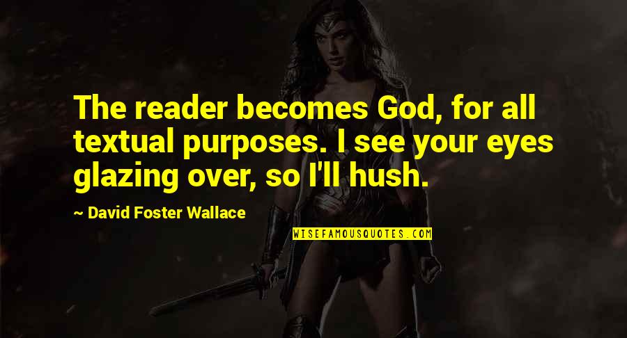 Hwahat Quotes By David Foster Wallace: The reader becomes God, for all textual purposes. Hwahat Quotes By David Foster Wallace: The reader becomes God, for all textual purposes.